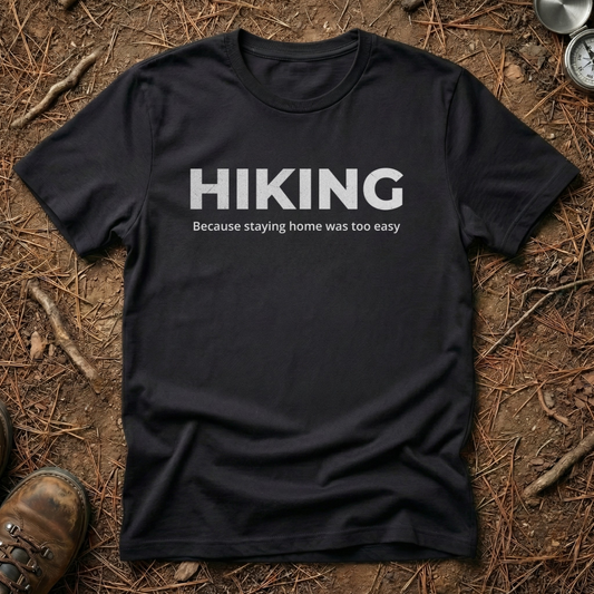 Hiking - Because Staying Home Was Too Easy T-Shirt