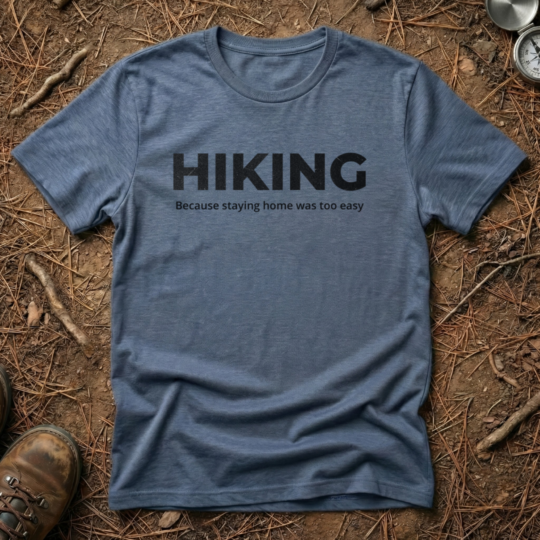 Hiking - Because Staying Home Was Too Easy T-Shirt