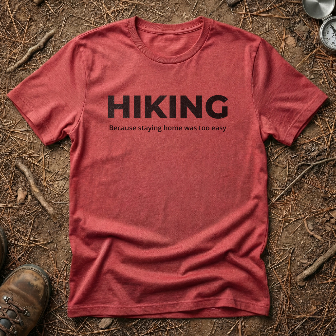 Hiking - Because Staying Home Was Too Easy T-Shirt