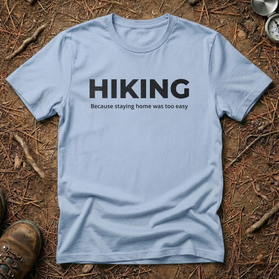 Hiking - Because Staying Home Was Too Easy T-Shirt