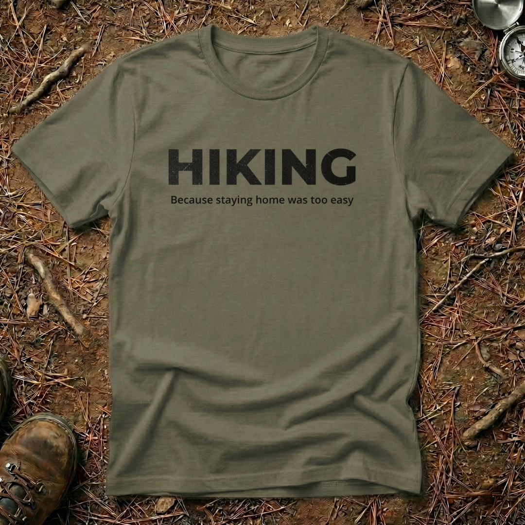 Hiking - Because Staying Home Was Too Easy T-Shirt