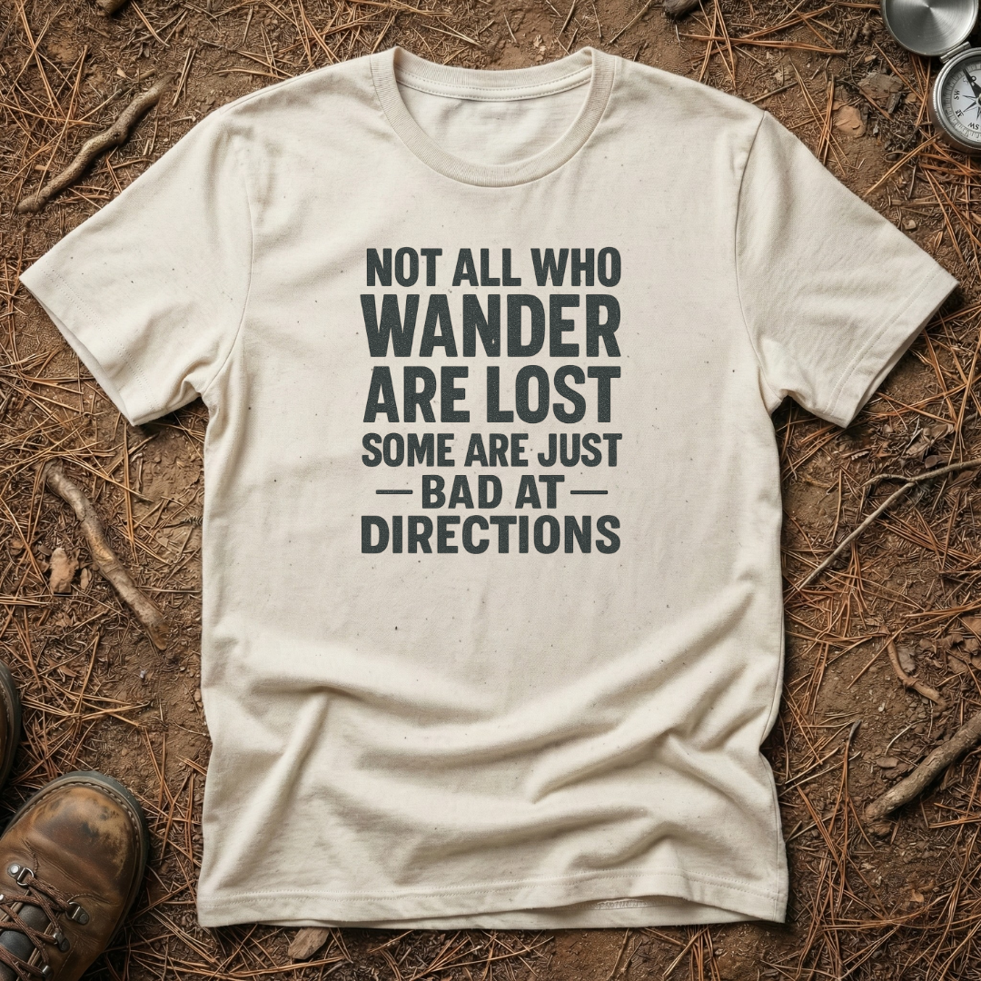 Not All Who Wander Are Lost, Some Are Just Bad At Directions Tee