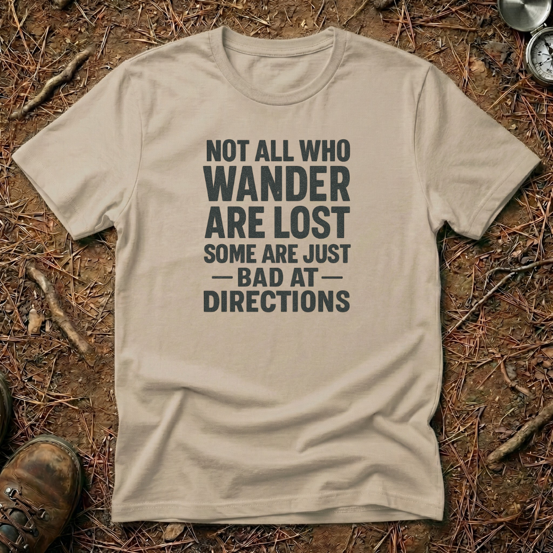 Not All Who Wander Are Lost, Some Are Just Bad At Directions Tee