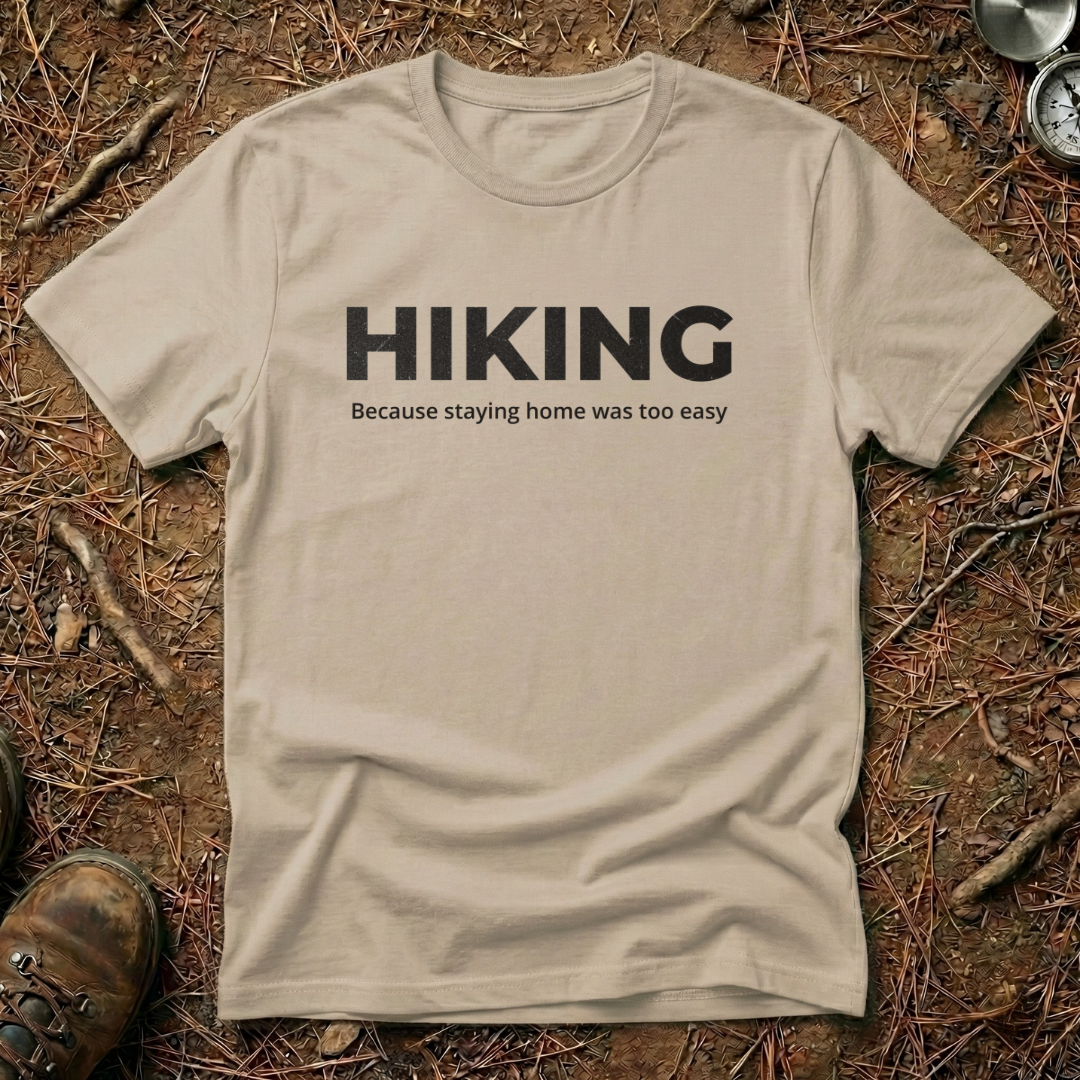 Hiking - Because Staying Home Was Too Easy T-Shirt