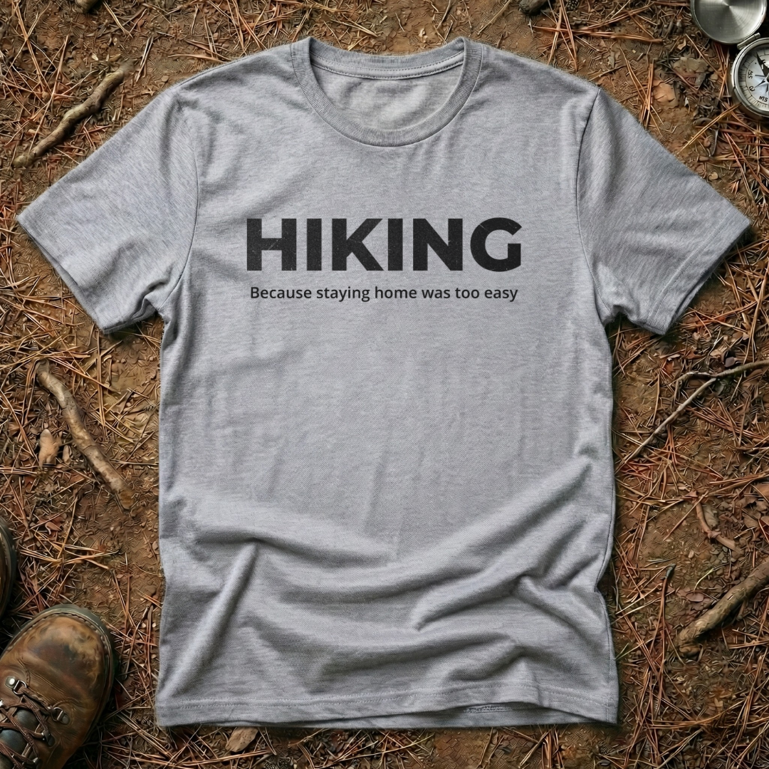 Hiking - Because Staying Home Was Too Easy T-Shirt