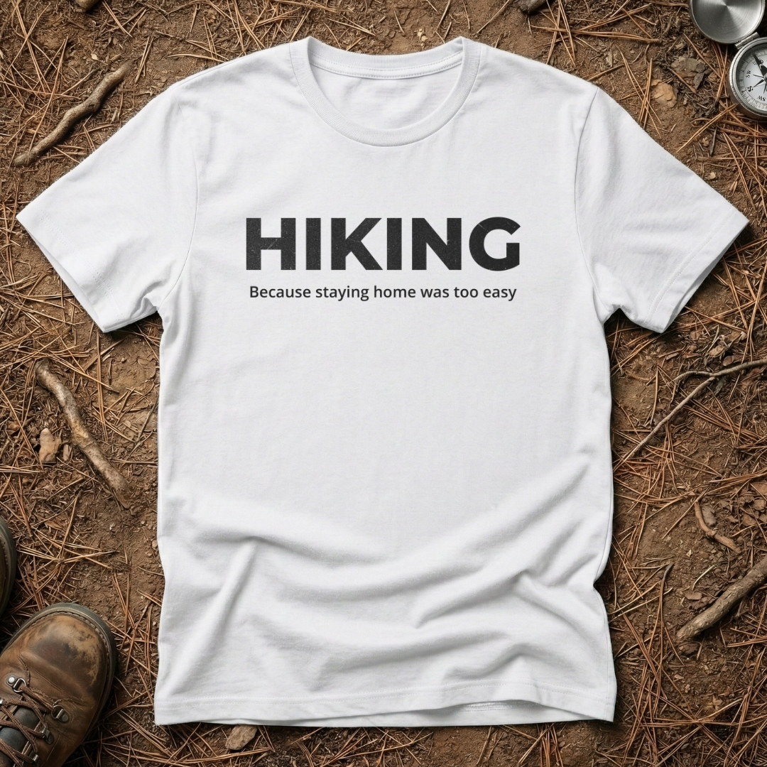 Hiking - Because Staying Home Was Too Easy T-Shirt