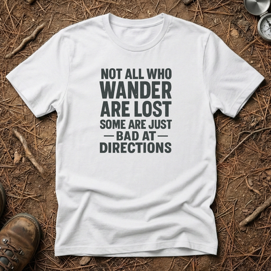 Not All Who Wander Are Lost, Some Are Just Bad At Directions Tee
